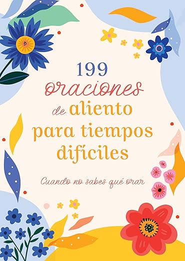 199 ORACIONES DE ALIENTO PARA TIEMPO DIFÍCILES