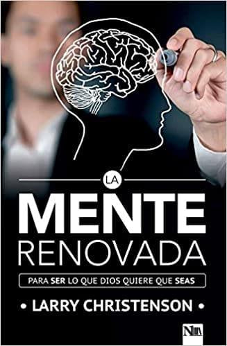 LA MENTE RENOVADA: PARA HACER LO QUE DIOS QUIERE QUE SEAS