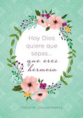 HOY DIOS QUIERE QUE SEPAS QUE ERES HERMOSA