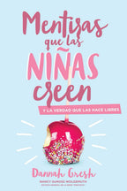 MENTIRAS QUE LAS NIÑAS CREEN Y LA VERDAD QUE LAS HACE LIBRES