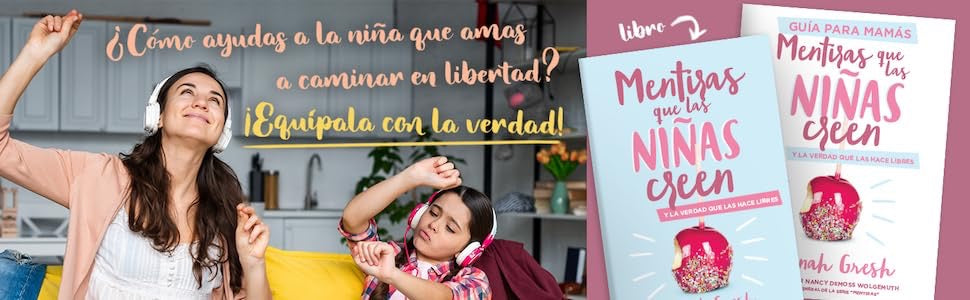 MENTIRAS QUE LAS NIÑAS CREEN Y LA VERDAD QUE LAS HACE LIBRES